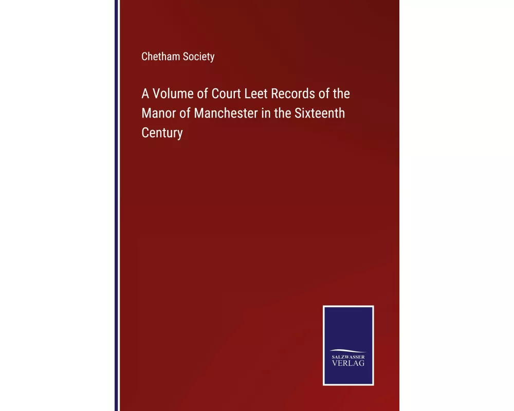 A Volume of Court Leet Records of the Manor of Manchester in the Sixteenth Century