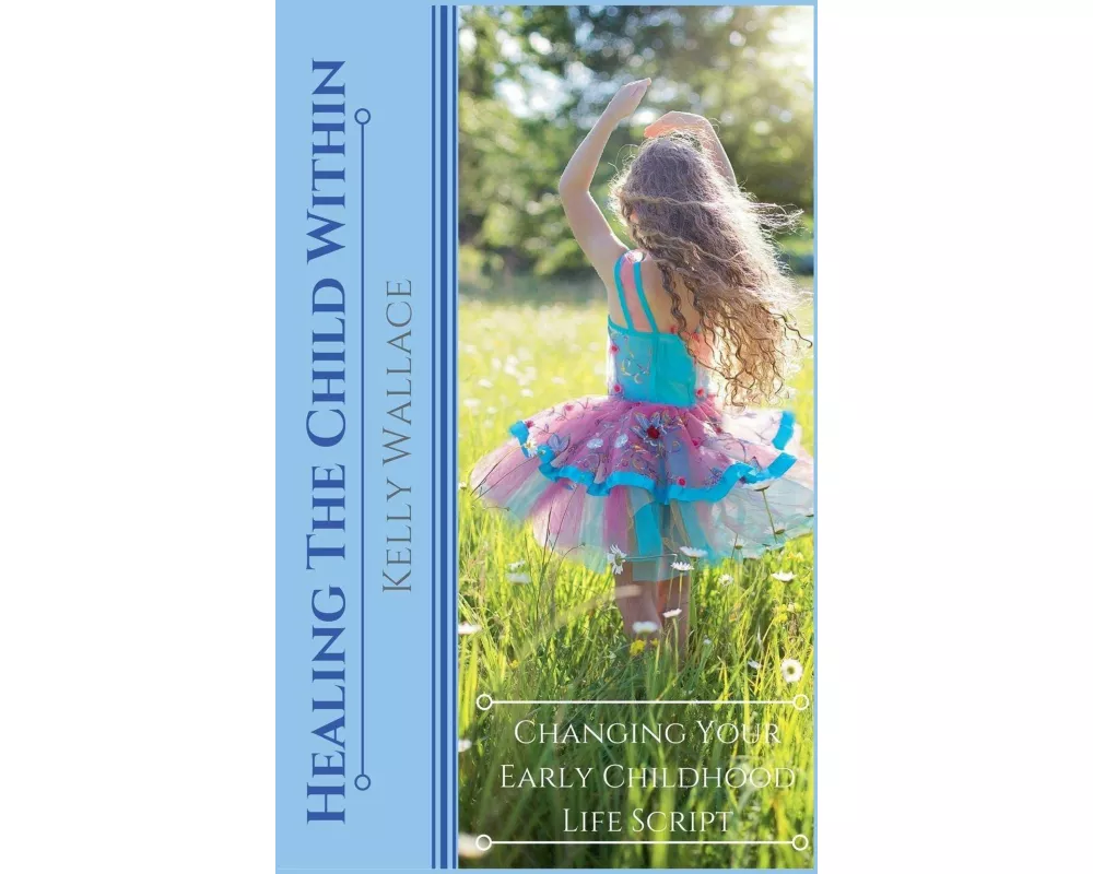 Healing the Child within - Changing Your Early Childhood Life Script