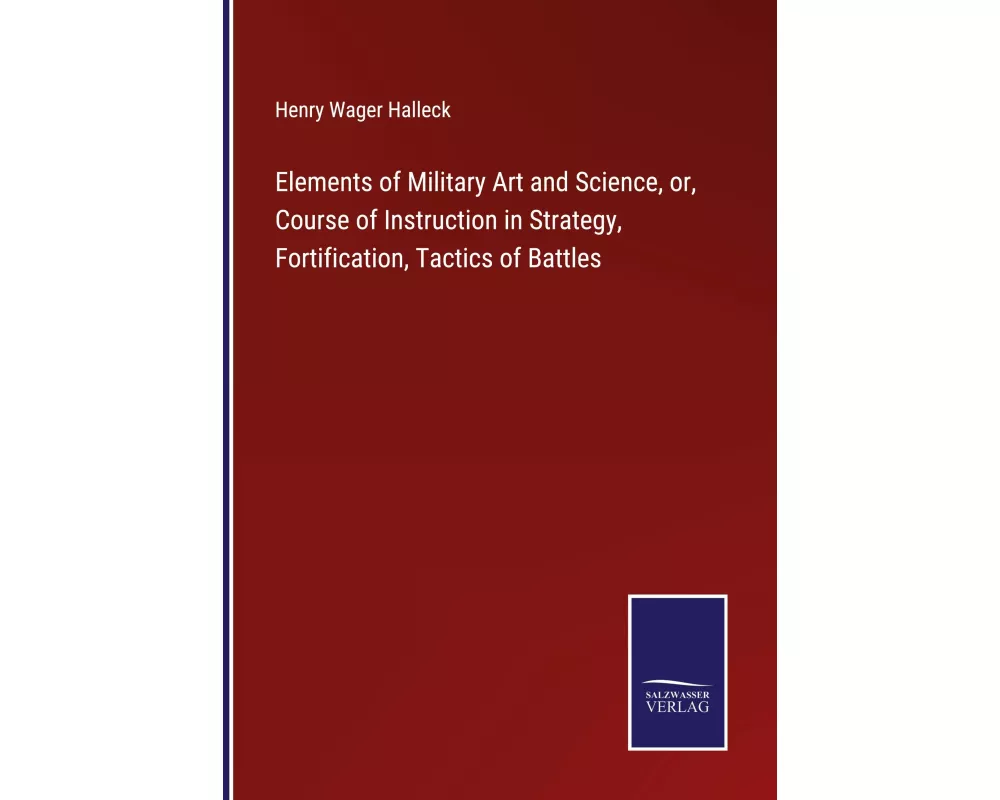 Elements of Military Art and Science, or, Course of Instruction in Strategy, Fortification, Tactics of Battles
