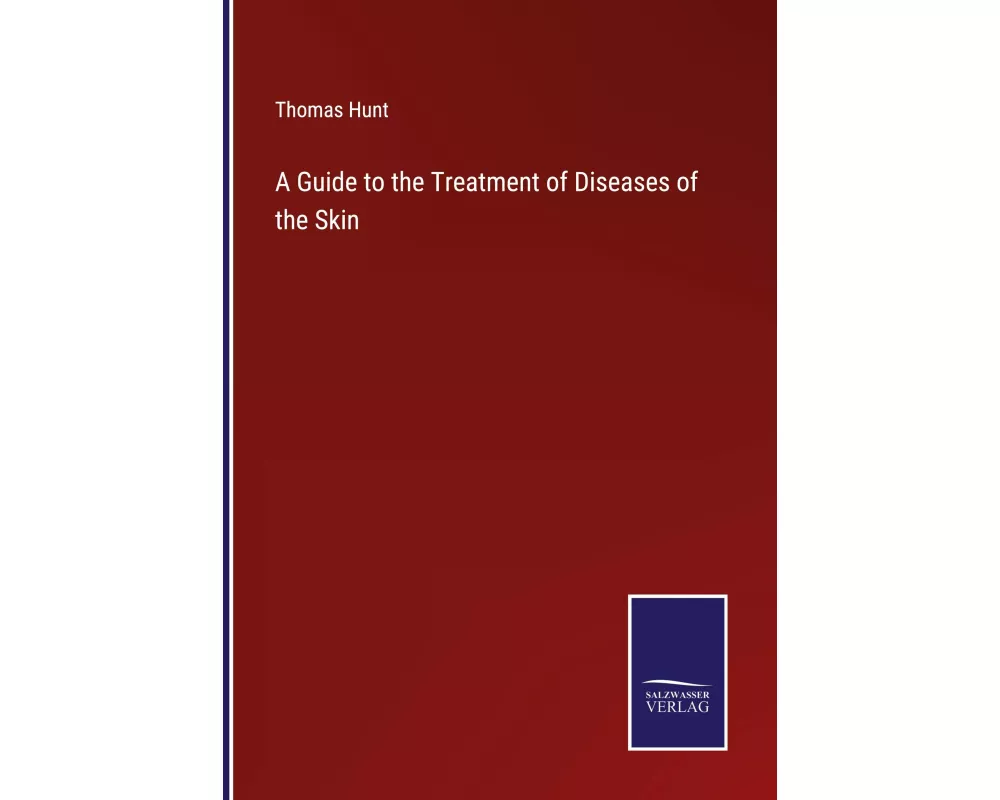 A Guide to the Treatment of Diseases of the Skin
