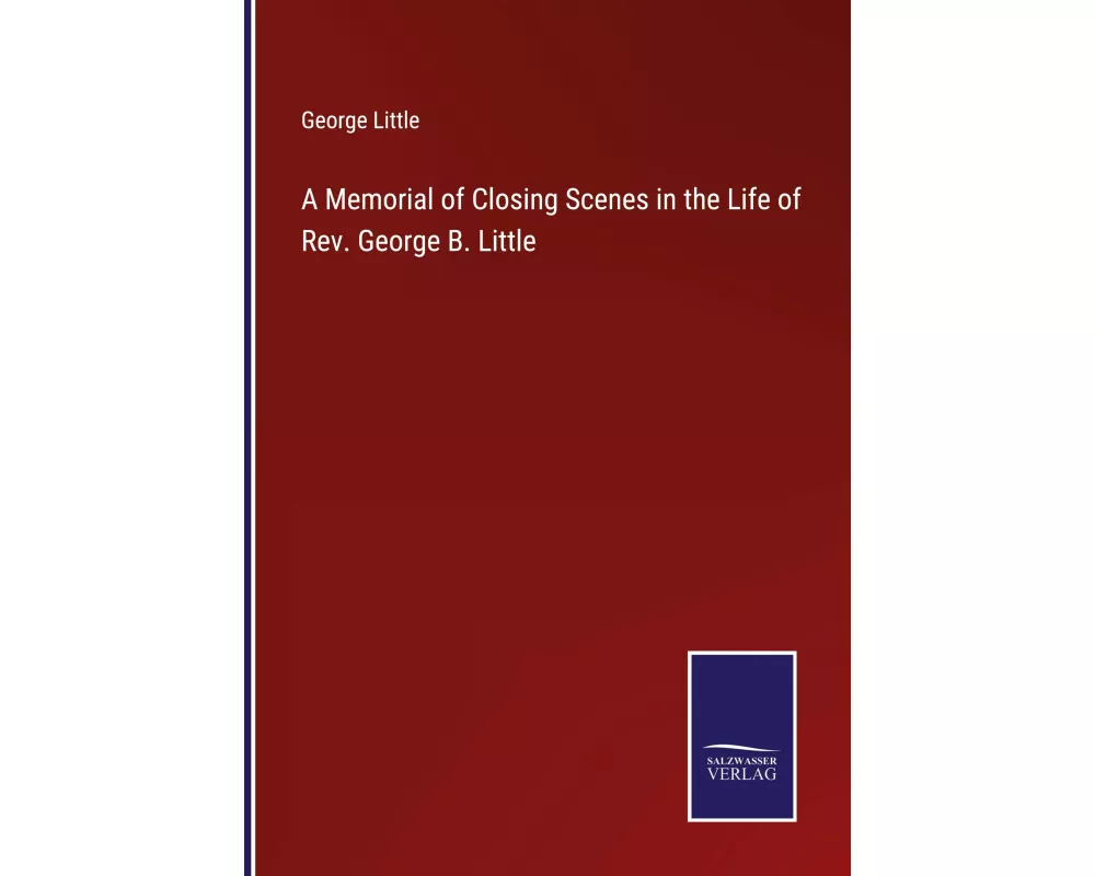 A Memorial of Closing Scenes in the Life of Rev. George B. Little