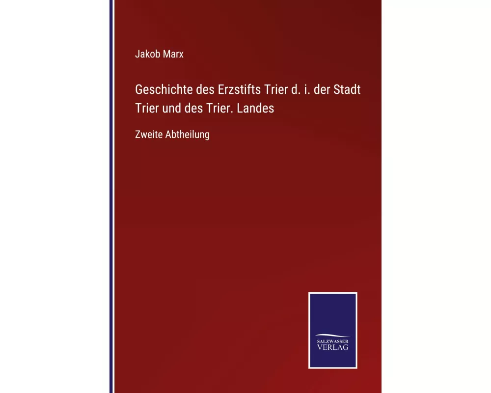 Geschichte des Erzstifts Trier d. i. der Stadt Trier und des Trier. Landes