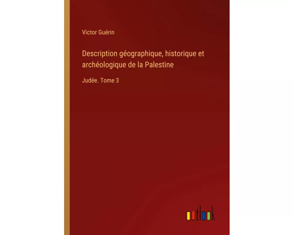 Description géographique, historique et archéologique de la Palestine