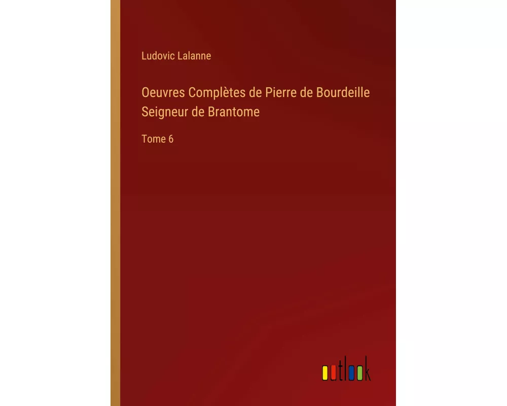 Oeuvres Complètes de Pierre de Bourdeille Seigneur de Brantome