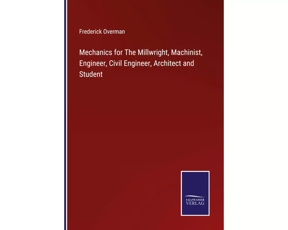 Mechanics for The Millwright, Machinist, Engineer, Civil Engineer, Architect and Student
