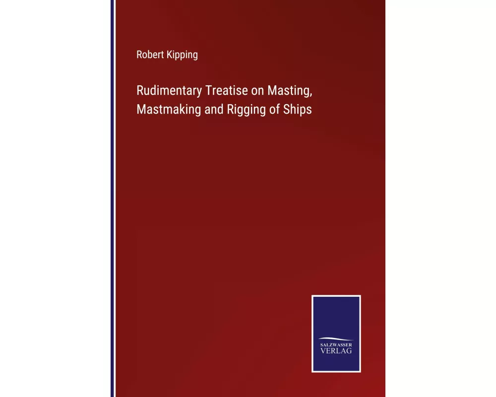 Rudimentary Treatise on Masting, Mastmaking and Rigging of Ships