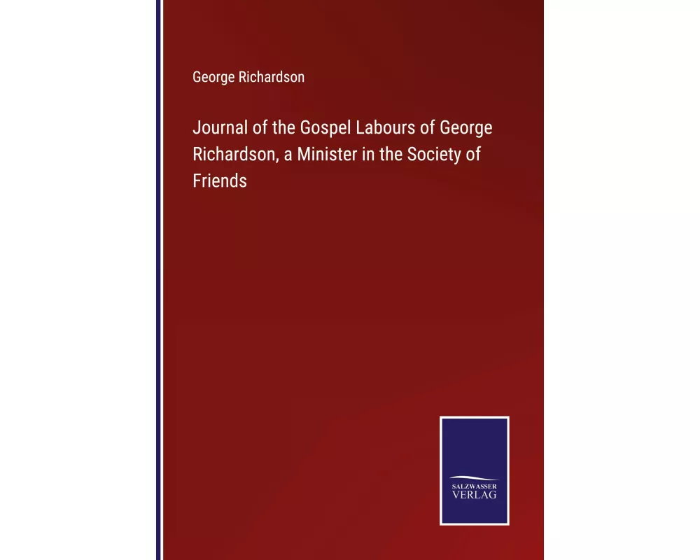Journal of the Gospel Labours of George Richardson, a Minister in the Society of Friends