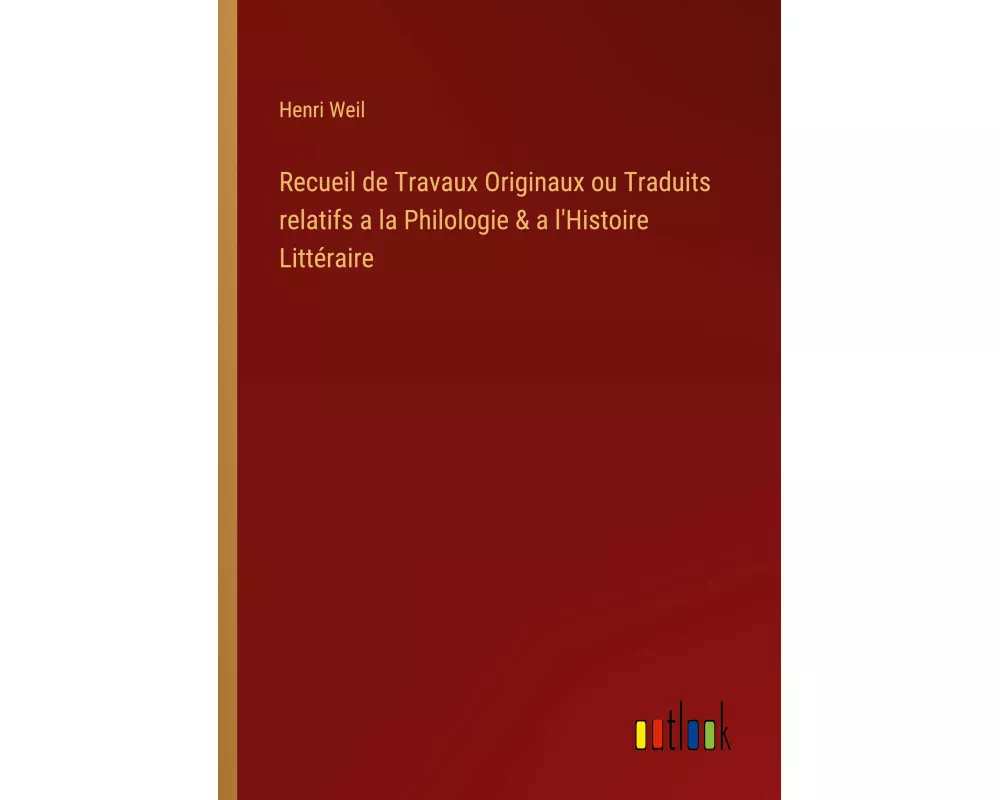 Recueil de Travaux Originaux ou Traduits relatifs a la Philologie & a l'Histoire Littéraire