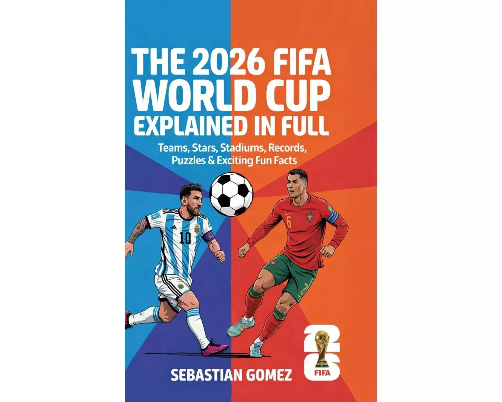 The 2026 FIFA World Cup Explained in Full