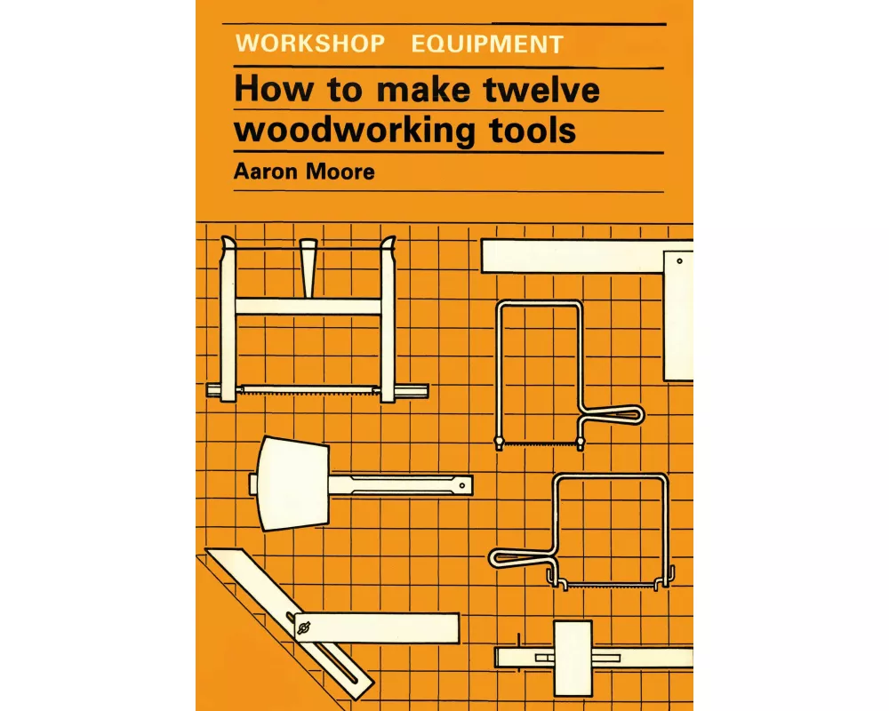 How to Make Twelve Woodworking Tools