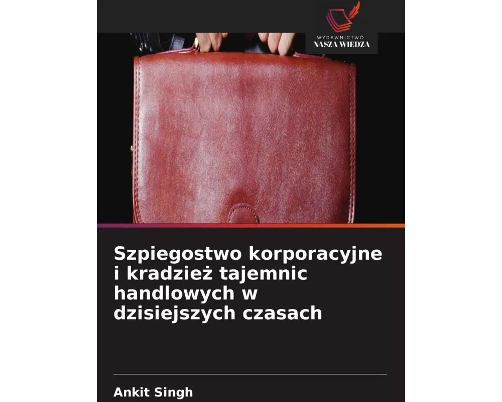 Szpiegostwo korporacyjne i kradzie¿ tajemnic handlowych w dzisiejszych czasach