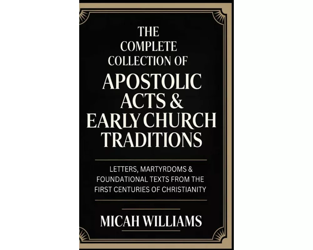 The Complete Collection of Apostolic Acts & Early Church Traditions
