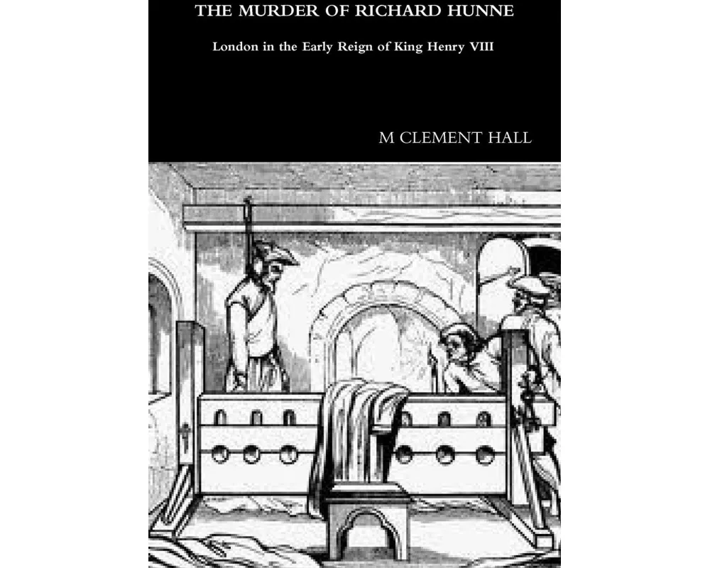 THE MURDER OF RICHARD HUNNE London in the Early Reign of King Henry VIII