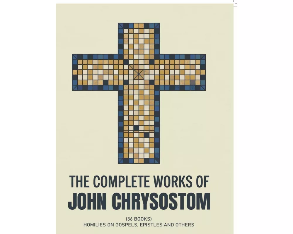 The Complete Works of John Chrysostom (36 Books)
