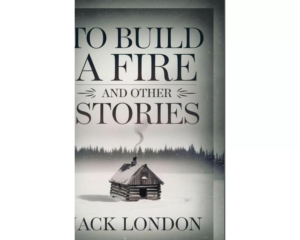 To Build a Fire and Other Stories