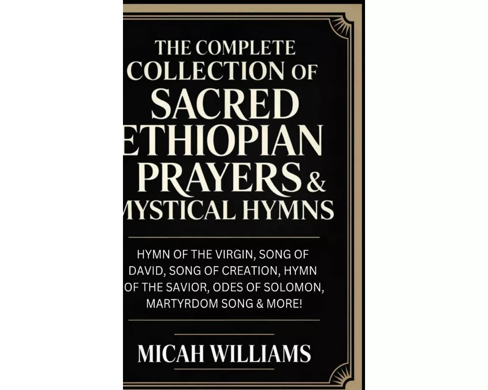 The Complete Collection of Sacred Ethiopian Prayers & Mystical Hymns