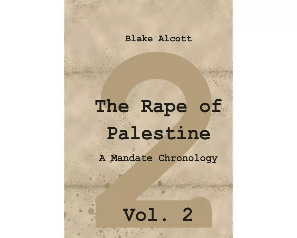 The Rape of Palestine: A Mandate Chronology - Vol. 2