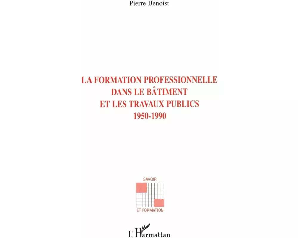La Formation Professionnelle Dans Le Batiment Et Les Travaux Publics 1950-1990