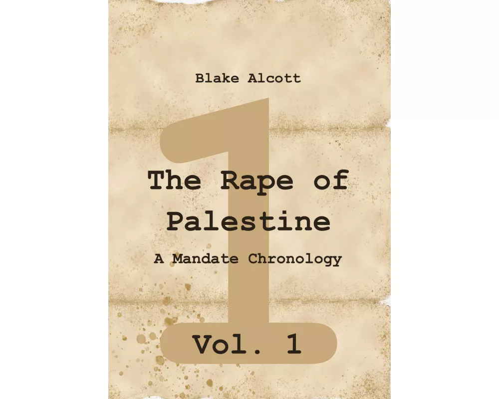 The Rape of Palestine: A Mandate Chronology - Vol. 1