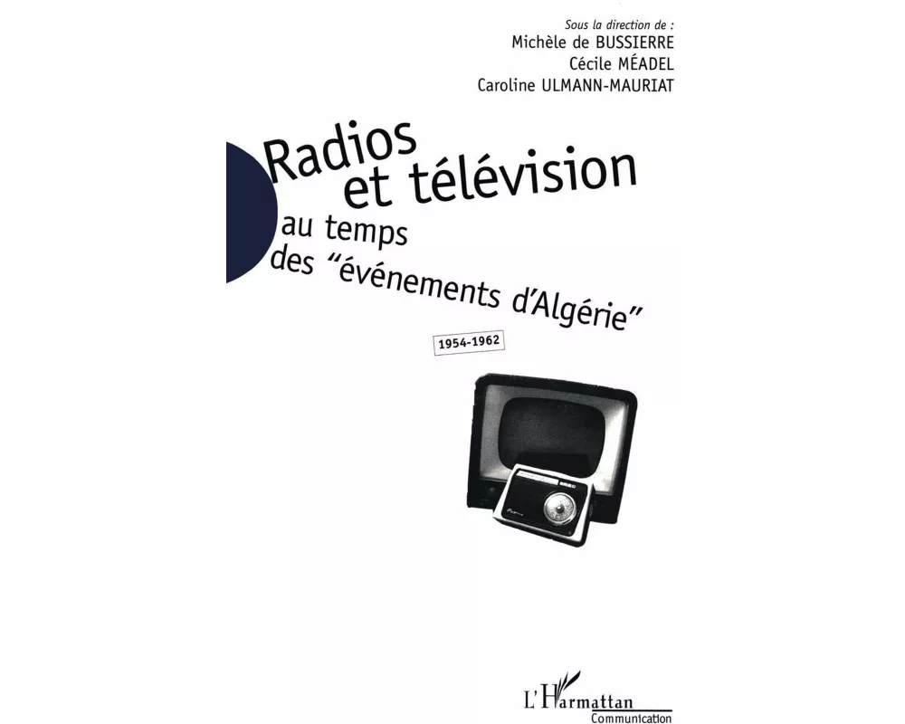 Radios et télévision au temps des "événements d'Algérie" 1954-1962