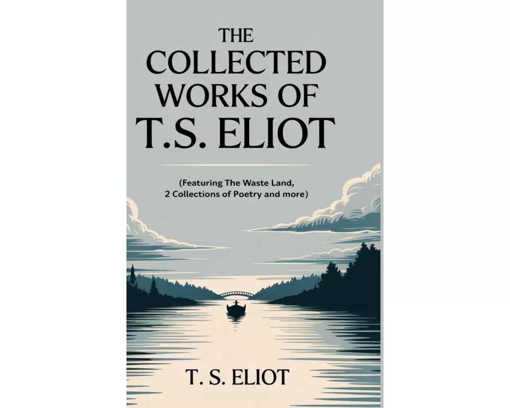 The Collected Works of T.S. Eliot (featuring the Waste Land, 2 collections of poetry and more, all with an active table of contents)