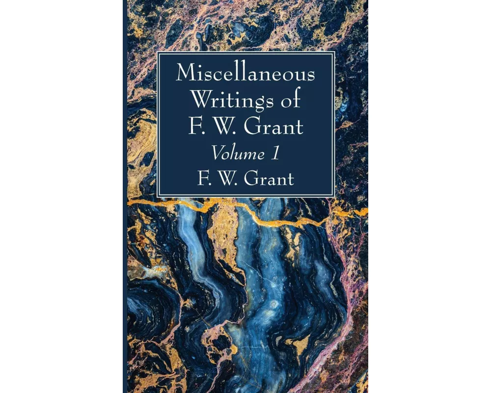 Miscellaneous Writings of F. W. Grant, Volume 1