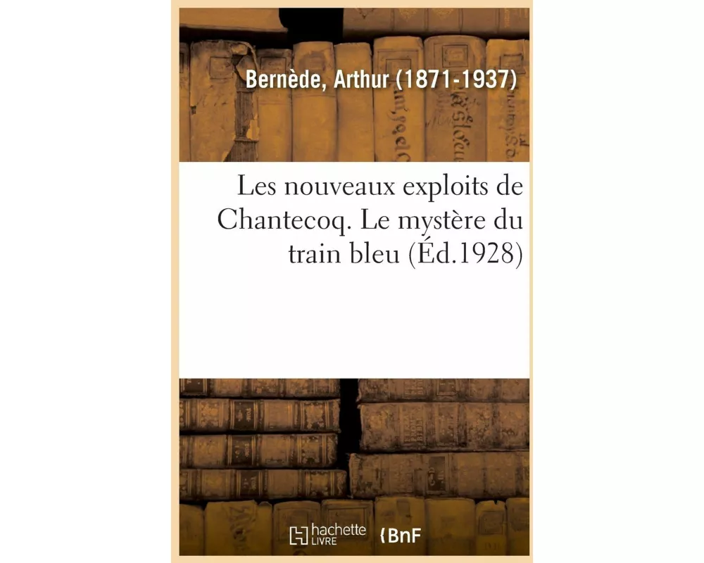 Les Nouveaux Exploits de Chantecoq. Le Mystère Du Train Bleu