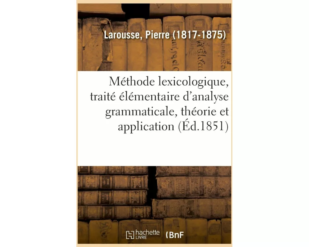 Méthode Lexicologique, Traité Élémentaire d'Analyse Grammaticale, Théorie Et Application