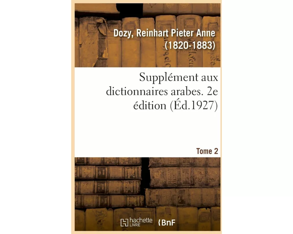 Supplément Aux Dictionnaires Arabes. 2e Édition. Tome 2
