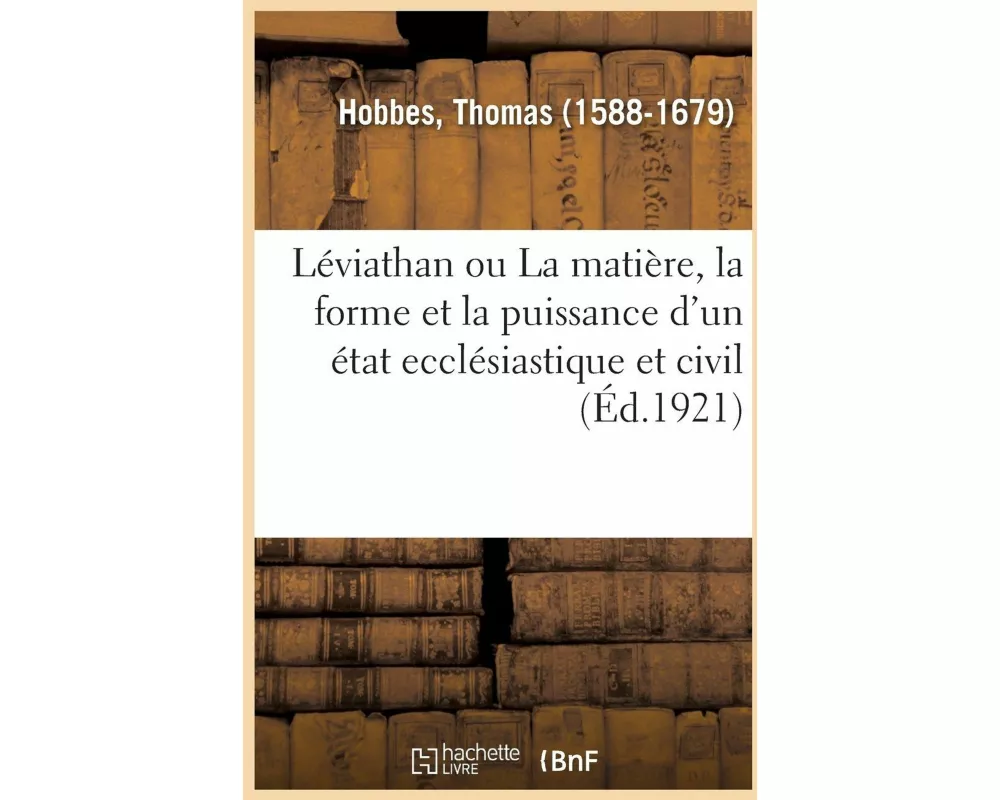 Léviathan Ou La Matière, La Forme Et La Puissance d'Un État Ecclésiastique Et Civil