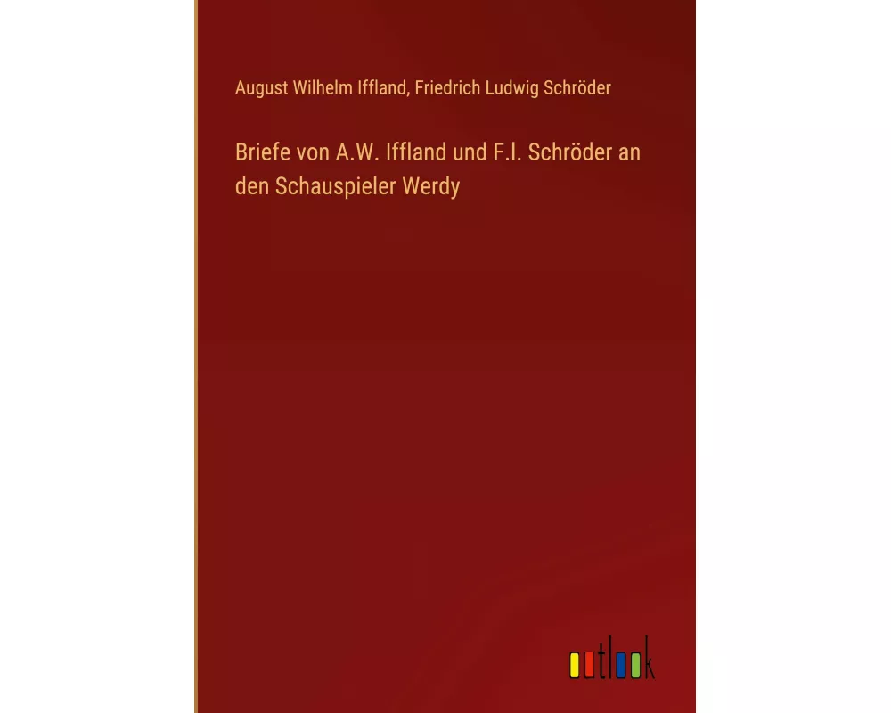 Briefe von A.W. Iffland und F.l. Schröder an den Schauspieler Werdy