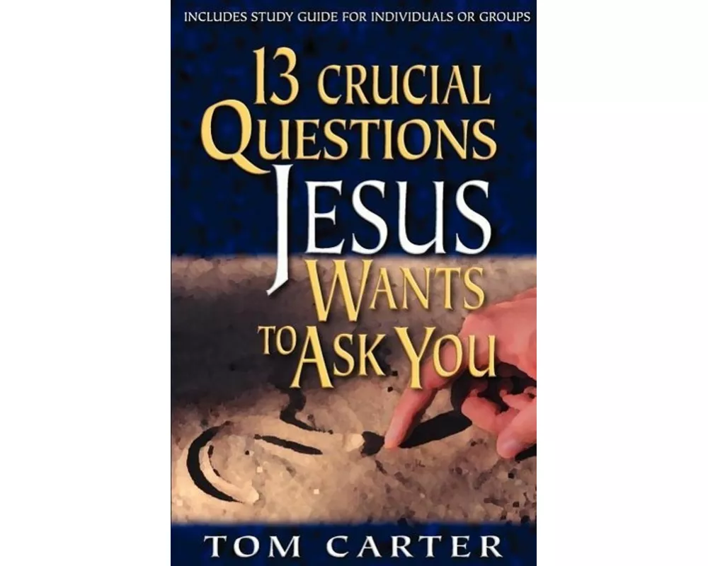 13 Crucial Questions Jesus Wants to Ask You