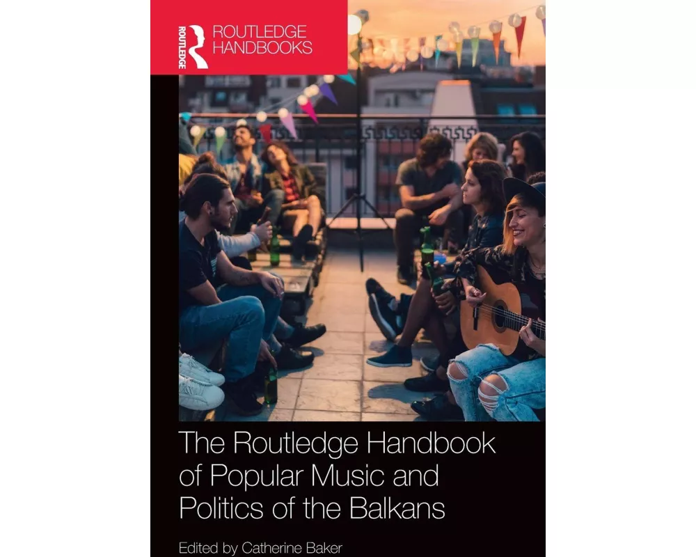 The Routledge Handbook of Popular Music and Politics of the Balkans