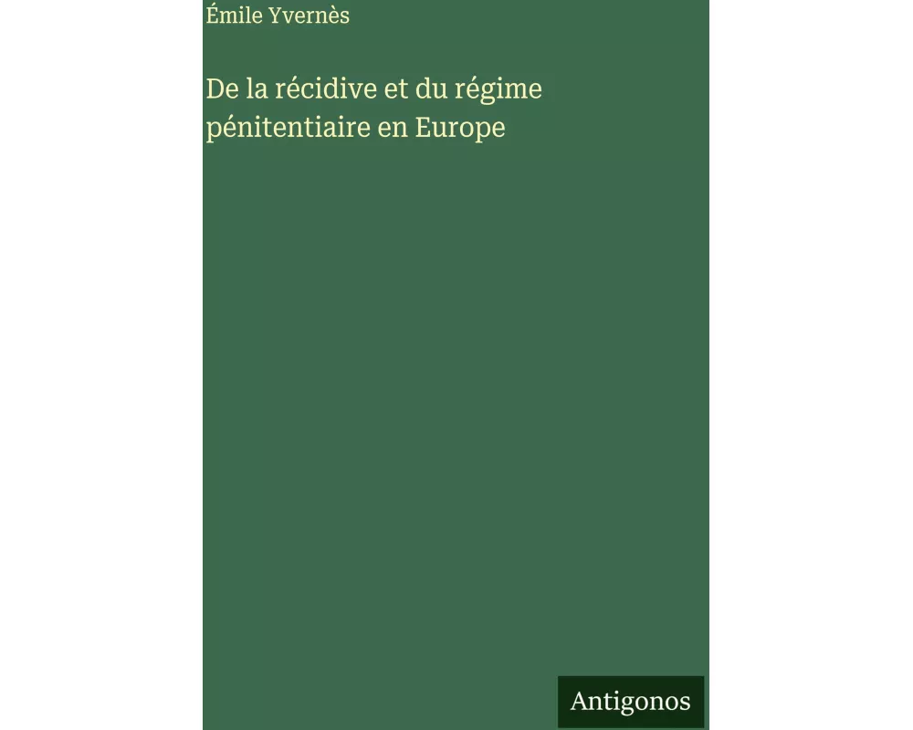 De la récidive et du régime pénitentiaire en Europe