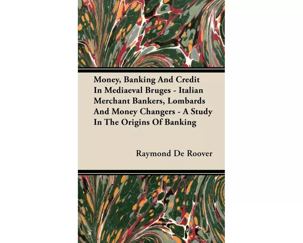 Money, Banking and Credit in Mediaeval Bruges - Italian Merchant Bankers, Lombards and Money Changers - A Study in the Origins of Banking