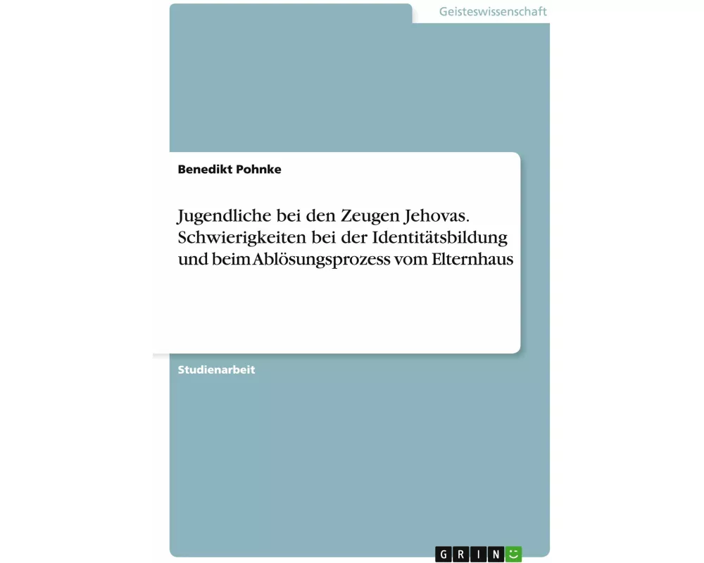 Jugendliche bei den Zeugen Jehovas. Schwierigkeiten bei der Identitätsbildung und beim Ablösungsprozess vom Elternhaus
