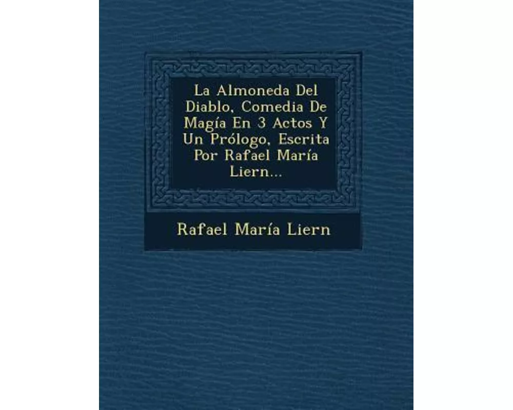 La Almoneda Del Diablo, Comedia De Magía En 3 Actos Y Un Prólogo, Escrita Por Rafael María Liern