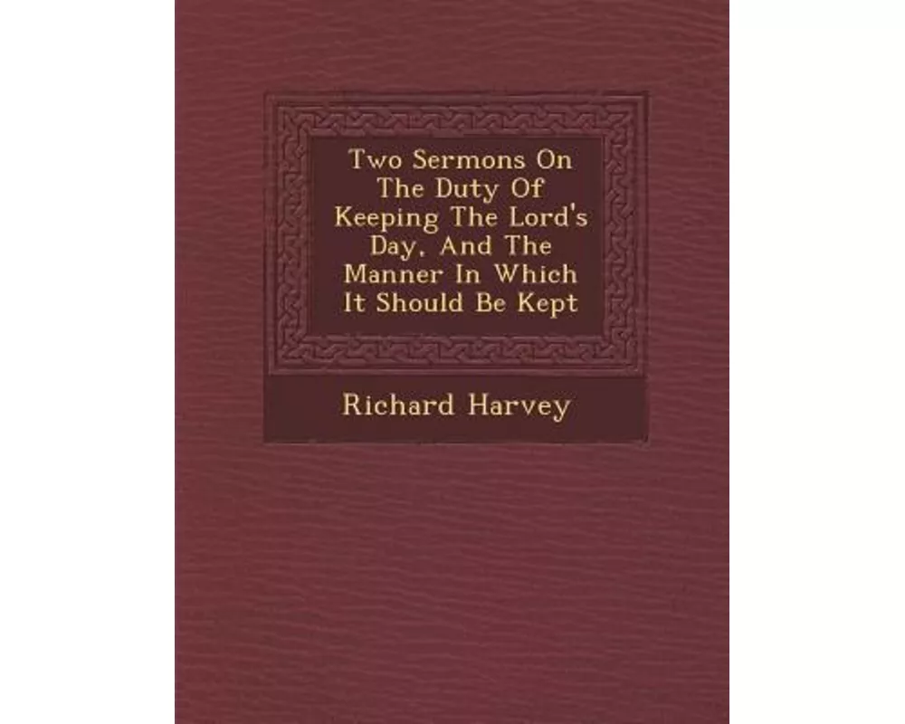Two Sermons on the Duty of Keeping the Lord's Day, and the Manner in Which It Should Be Kept