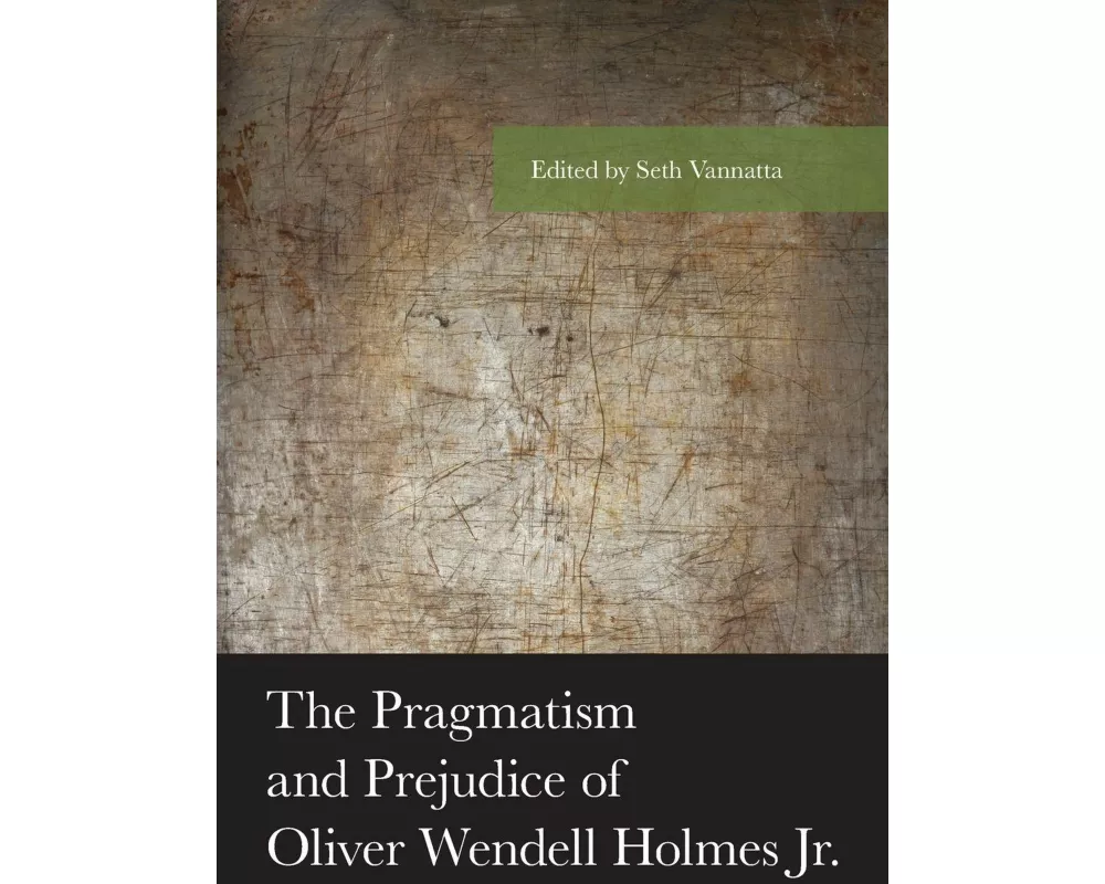 The Pragmatism and Prejudice of Oliver Wendell Holmes Jr