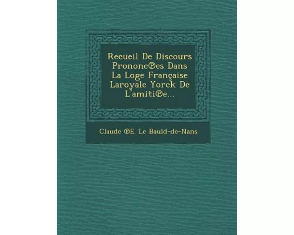 Recueil de Discours Prononc Es Dans La Loge Francaise Laroyale Yorck de L'Amiti E