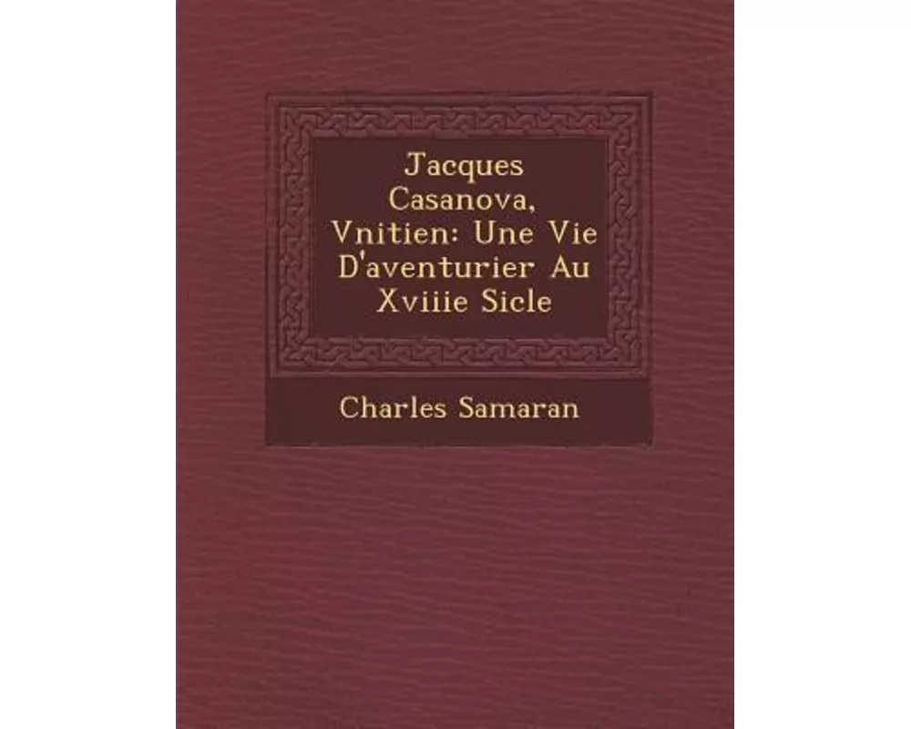 Jacques Casanova, V�nitien: Une Vie D'aventurier Au Xviiie Si�cle