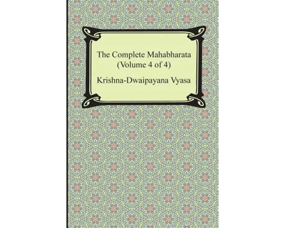 The Complete Mahabharata (Volume 4 of 4, Books 13 to 18)