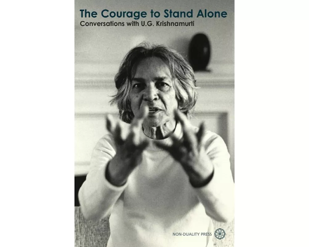 The Courage to Stand Alone: Conversations with U.G. Krishnamurti