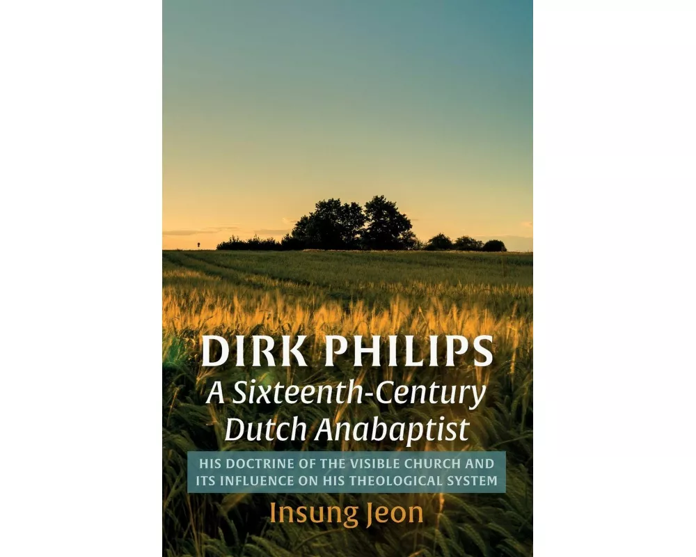 Dirk Philips, A Sixteenth-Century Dutch Anabaptist