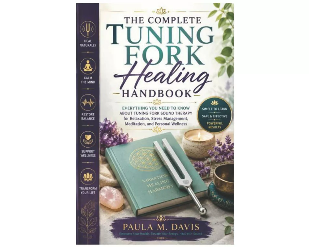The Complete Tuning Fork Healing Handbook