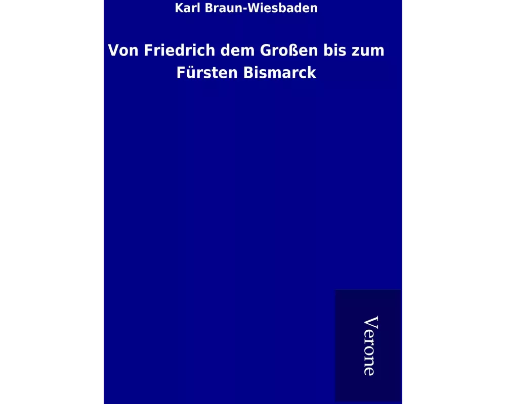 Von Friedrich dem Großen bis zum Fürsten Bismarck