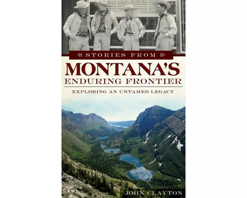 Stories from Montana's Enduring Frontier: Exploring an Untamed Legacy