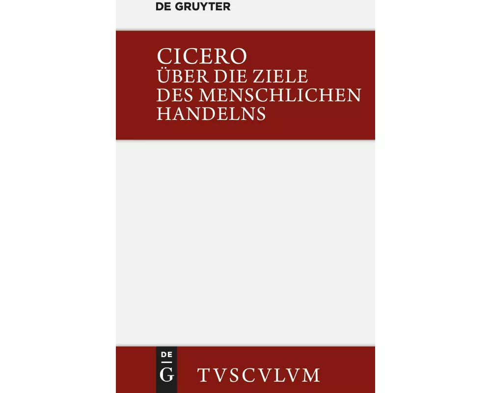 Über die Ziele des menschlichen Handelns / De finibus bonorum et malorum
