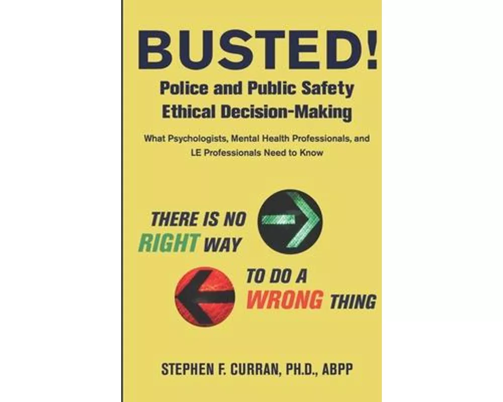 Busted! Police and Public Safety Ethical Decision-Making: What Psychologists, Mental Health Professionals and LE Professionals Need to Know