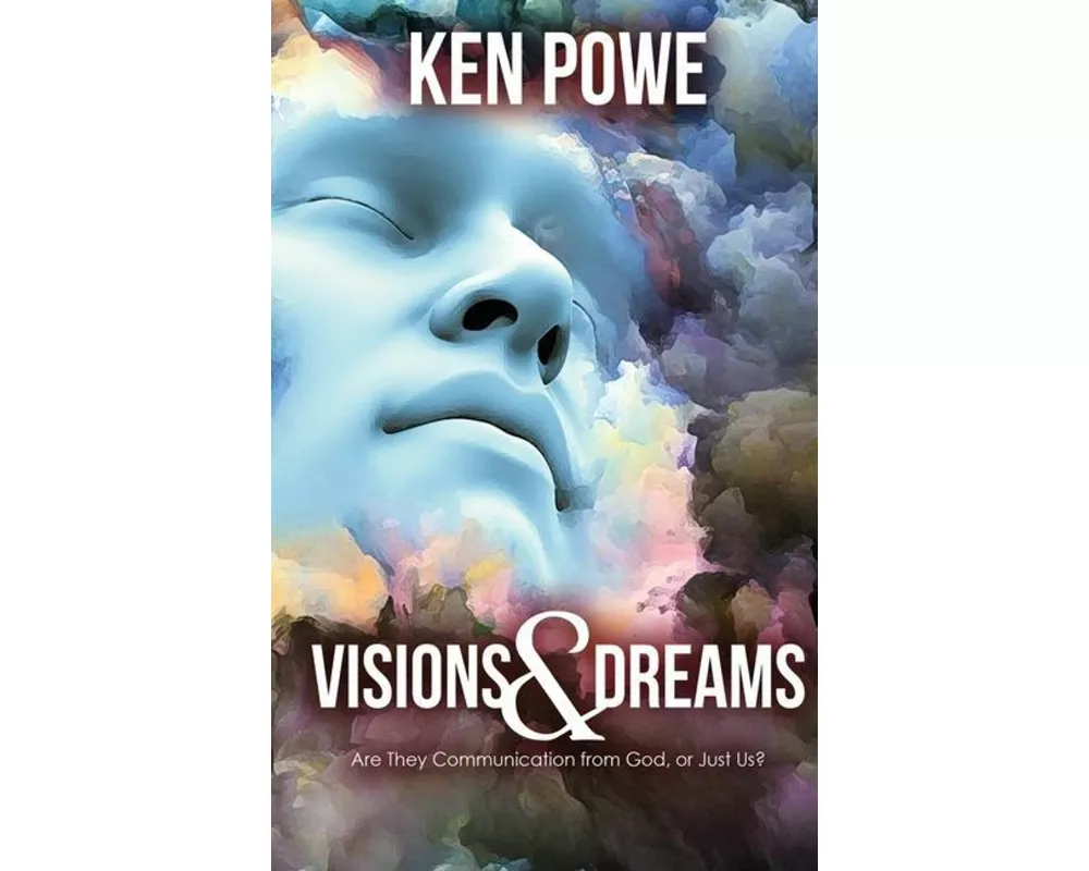 Visions and Dreams: Are They Communication from God, or Just Us?
